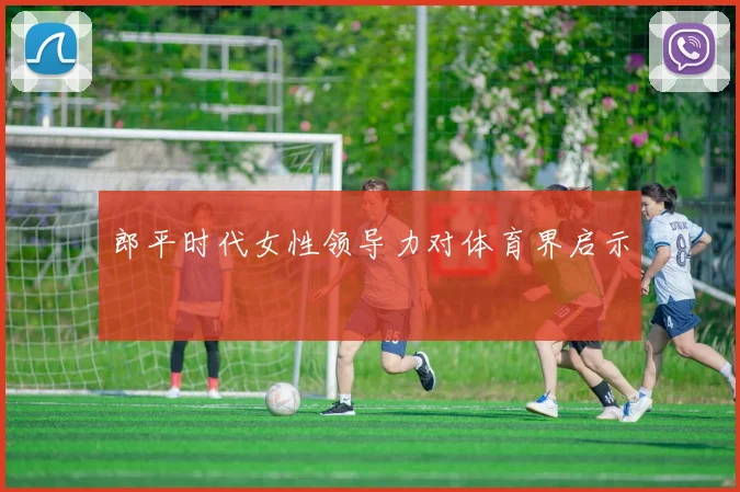 郎平时代女性领导力对体育界启示